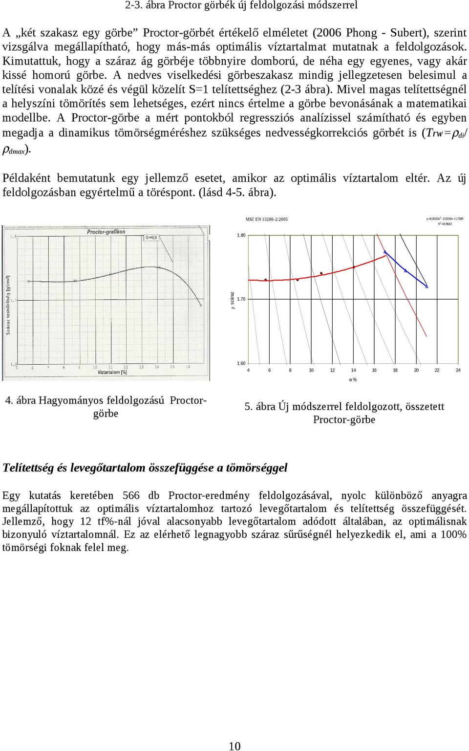 A nedves viselkedési görbeszakasz mindig jellegzetesen belesimul a telítési vonalak közé és végül közelít S=1 telítettséghez (-3 ábra).