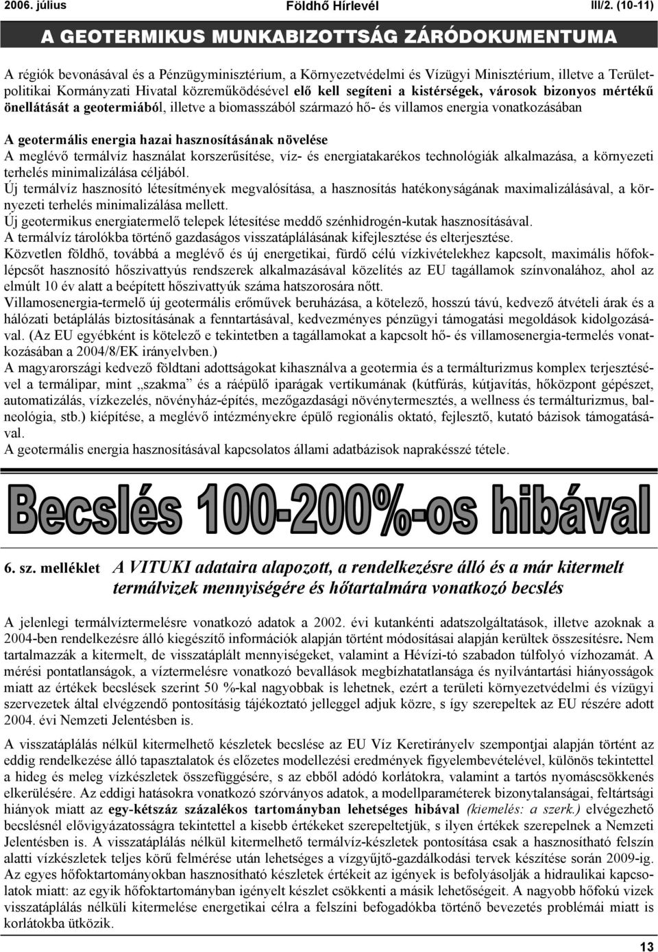 városok bizonyos mértékű önellátását a geotermiából, illetve a biomasszából származó hő- és villamos energia vonatkozásában A geotermális energia hazai hasznosításának növelése A meglévő termálvíz