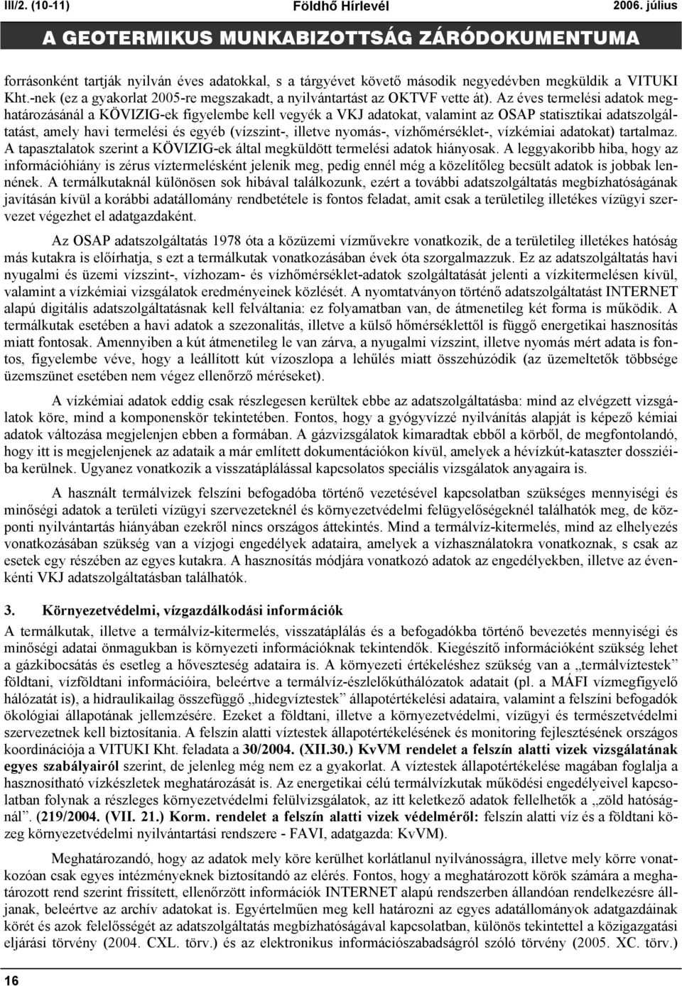 Az éves termelési adatok meghatározásánál a KÖVIZIG-ek figyelembe kell vegyék a VKJ adatokat, valamint az OSAP statisztikai adatszolgáltatást, amely havi termelési és egyéb (vízszint-, illetve