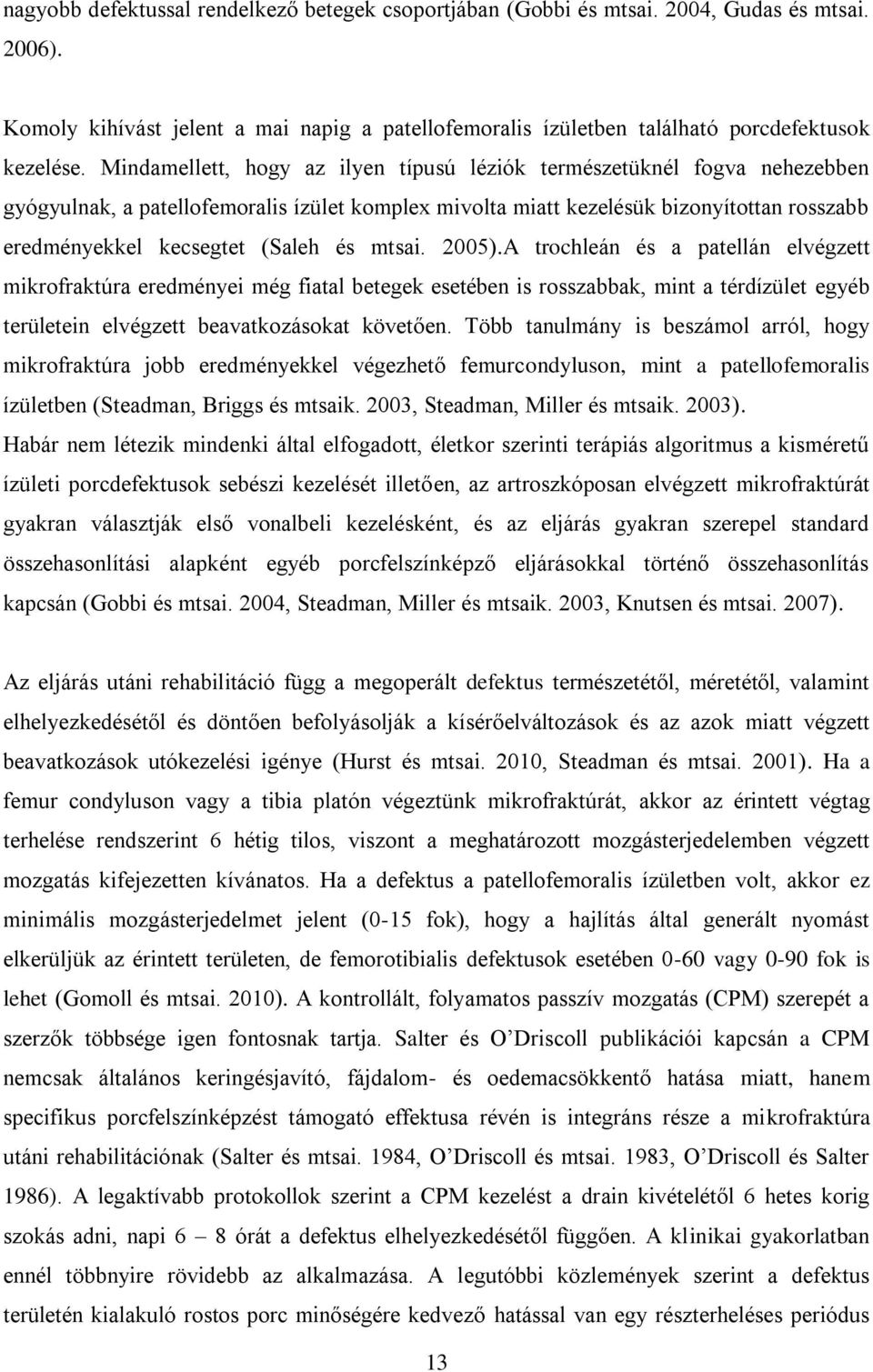 és mtsai. 2005).A trochleán és a patellán elvégzett mikrofraktúra eredményei még fiatal betegek esetében is rosszabbak, mint a térdízület egyéb területein elvégzett beavatkozásokat követően.