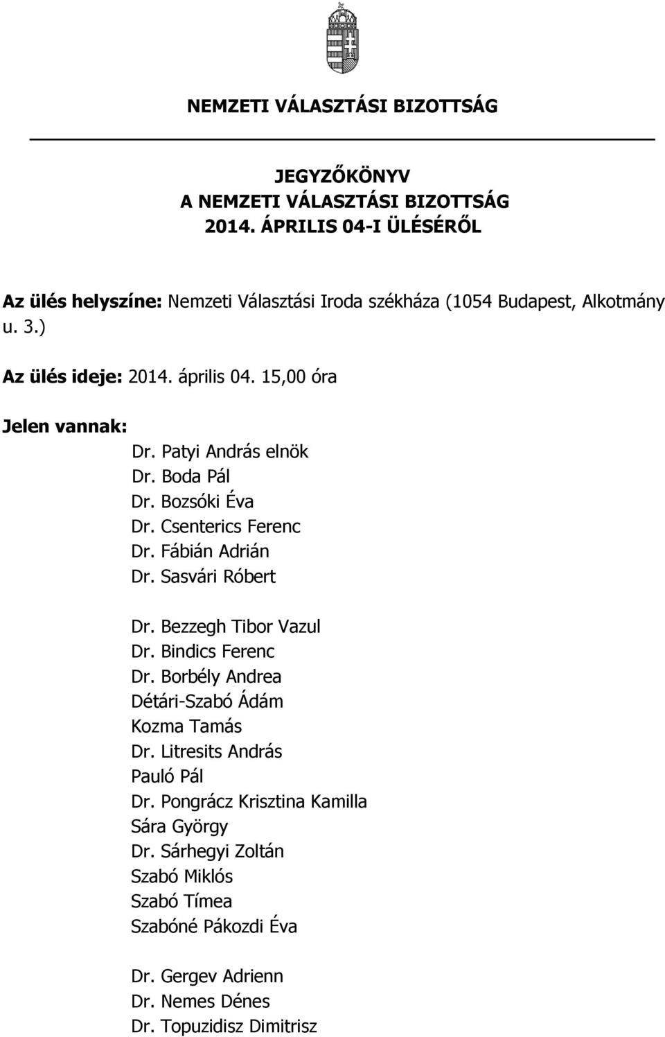 15,00 óra Jelen vannak: Dr. Patyi András elnök Dr. Boda Pál Dr. Bozsóki Éva Dr. Csenterics Ferenc Dr. Fábián Adrián Dr. Sasvári Róbert Dr.