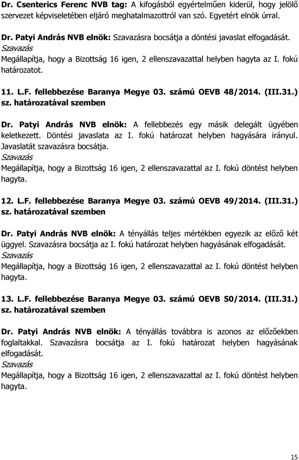 fellebbezése Baranya Megye 03. számú OEVB 48/2014. (III.31.) sz. határozatával szemben Dr. Patyi András NVB elnök: A fellebbezés egy másik delegált ügyében keletkezett. Döntési javaslata az I.