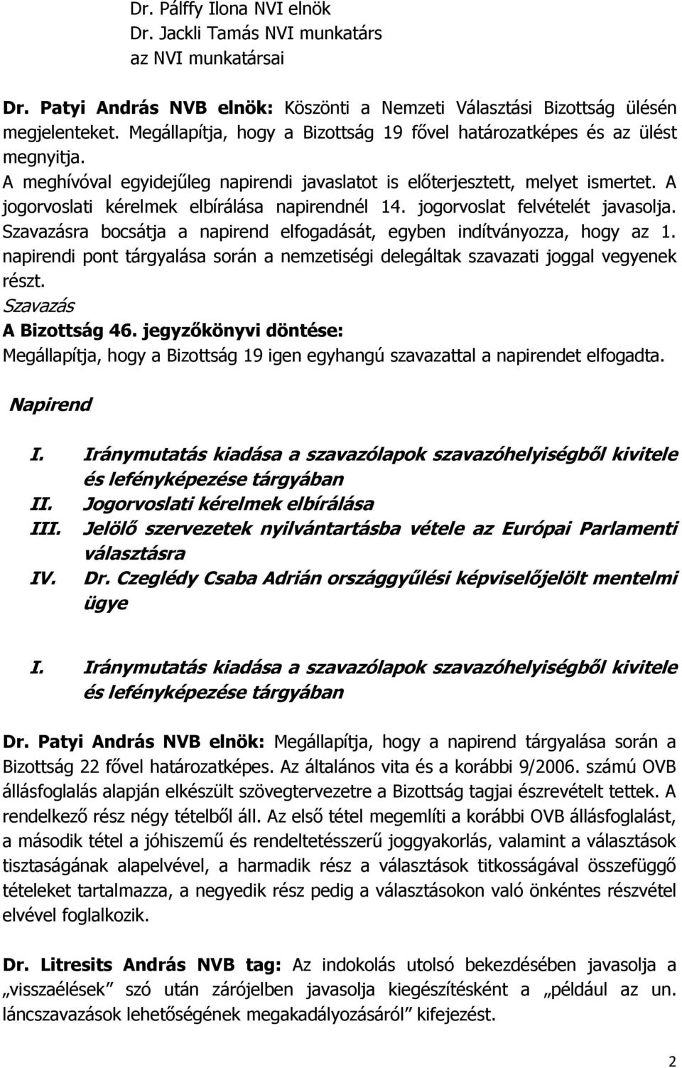 A jogorvoslati kérelmek elbírálása napirendnél 14. jogorvoslat felvételét javasolja. ra bocsátja a napirend elfogadását, egyben indítványozza, hogy az 1.