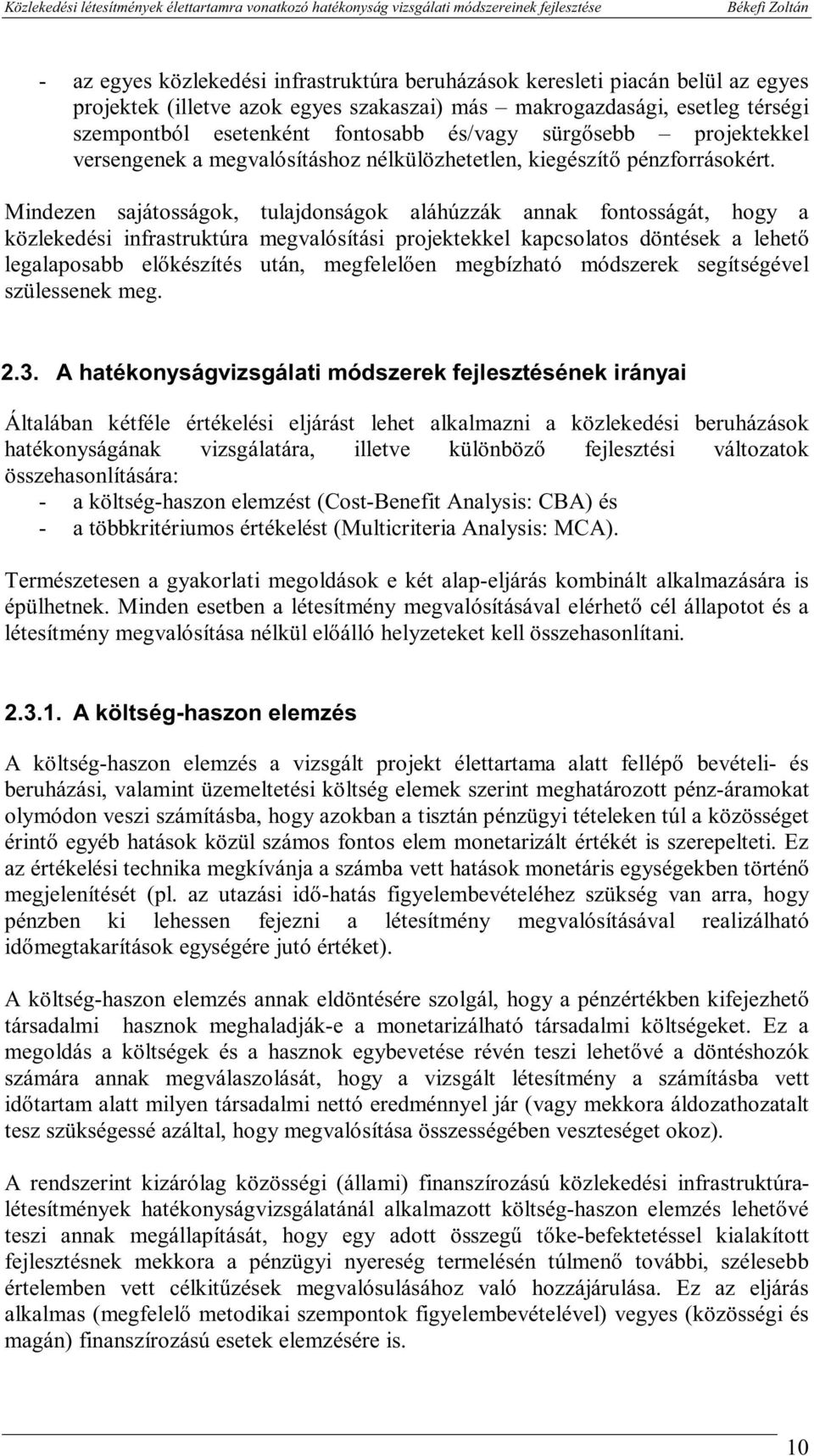 Mndezen sajátosságok, tulajdonságok aláhúzzák annak fontosságát, hogy a közlekedés nfrastruktúra megvalósítás projektekkel kapcsolatos döntések a lehető legalaposabb előkészítés után, megfelelően