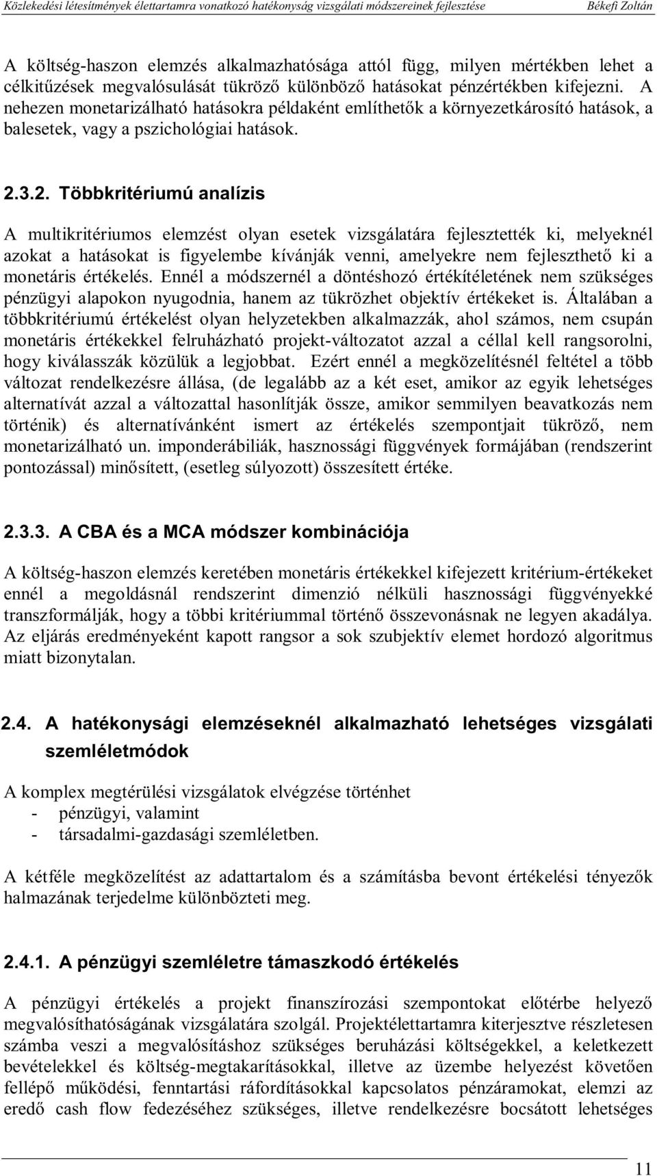 3.2. Többkrtérumú analízs A multkrtérumos elemzést olyan esetek vzsgálatára fejlesztették k, melyeknél azokat a hatásokat s fgyelembe kívánják venn, amelyekre nem fejleszthető k a monetárs értékelés.