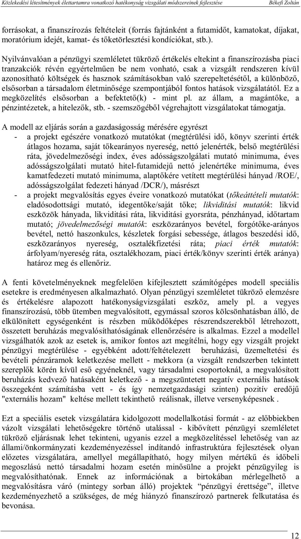 számításokban való szerepeltetésétől, a különböző, elsősorban a társadalom életmnősége szempontjából fontos hatások vzsgálatától. Ez a megközelítés elsősorban a befektető(k) - mnt pl.