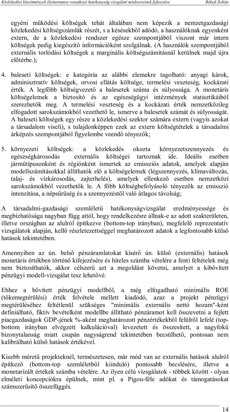 baleset költségek: e kategóra az alább elemekre tagolható: anyag károk, admnsztratív költségek, orvos ellátás költsége, termelés veszteség, kockázat érték.