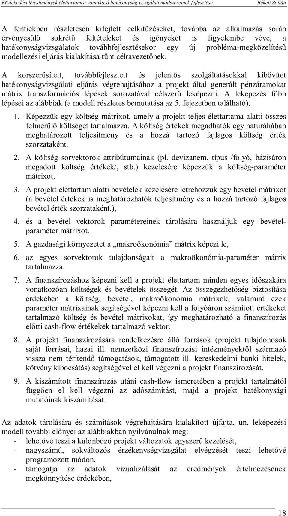 A korszerűsített, továbbfejlesztett és jelentős szolgáltatásokkal kbővítet hatékonyságvzsgálat eljárás végrehajtásához a projekt által generált pénzáramokat mátrx transzformácós lépések sorozatával