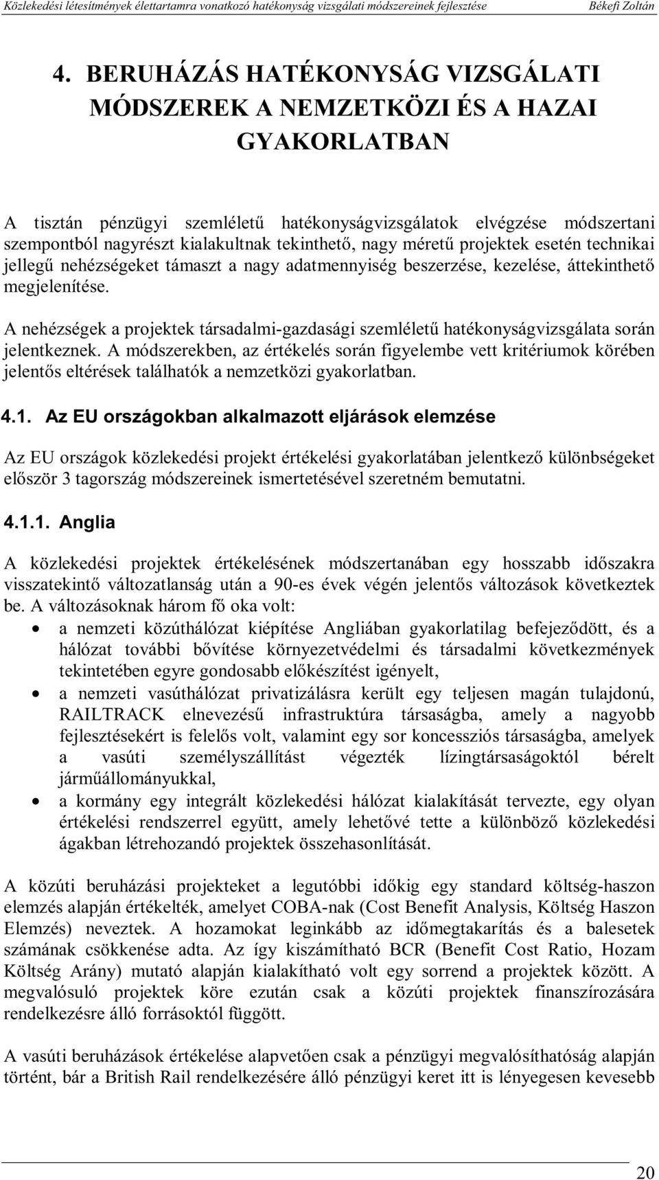 A nehézségek a projektek társadalm-gazdaság szemléletű hatékonyságvzsgálata során jelentkeznek.