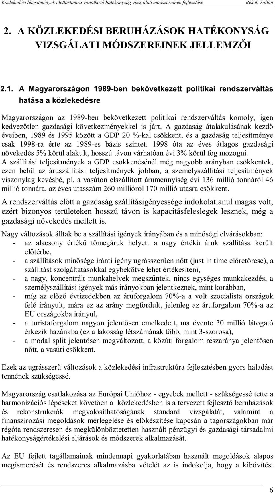 járt. A gazdaság átalakulásának kezdő éveben, 1989 és 1995 között a GDP 20 %-kal csökkent, és a gazdaság teljesítménye csak 1998-ra érte az 1989-es bázs szntet.