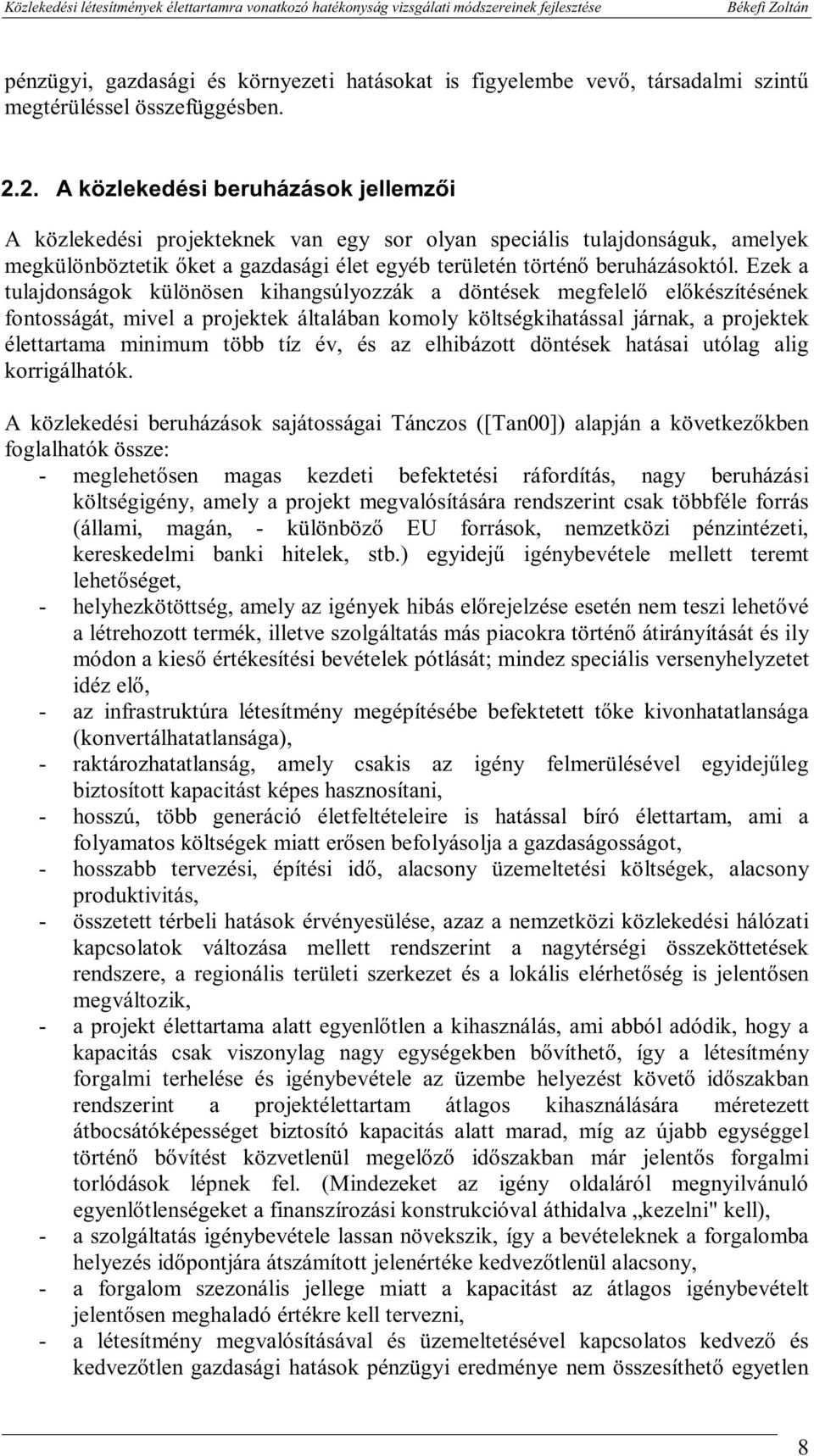 Ezek a tulajdonságok különösen khangsúlyozzák a döntések megfelelő előkészítésének fontosságát, mvel a projektek általában komoly költségkhatással járnak, a projektek élettartama mnmum több tíz év,