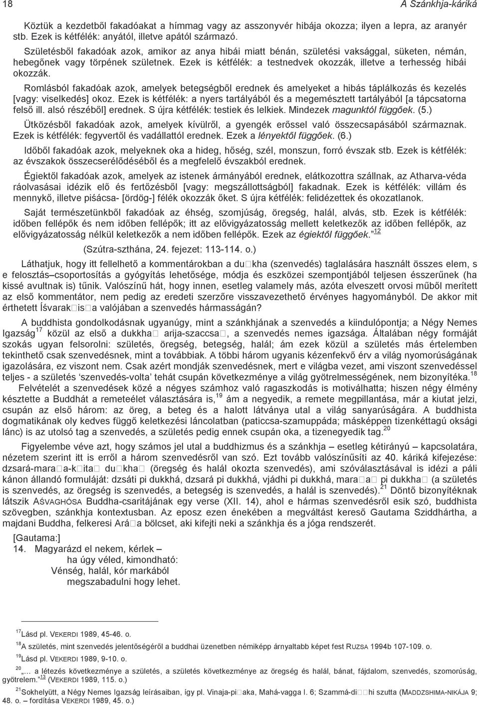 Ezek is kétfélék: a testnedvek okozzák, illetve a terhesség hibái okozzák. Romlásból fakadóak azok, amelyek betegségbıl erednek és amelyeket a hibás táplálkozás és kezelés [vagy: viselkedés] okoz.