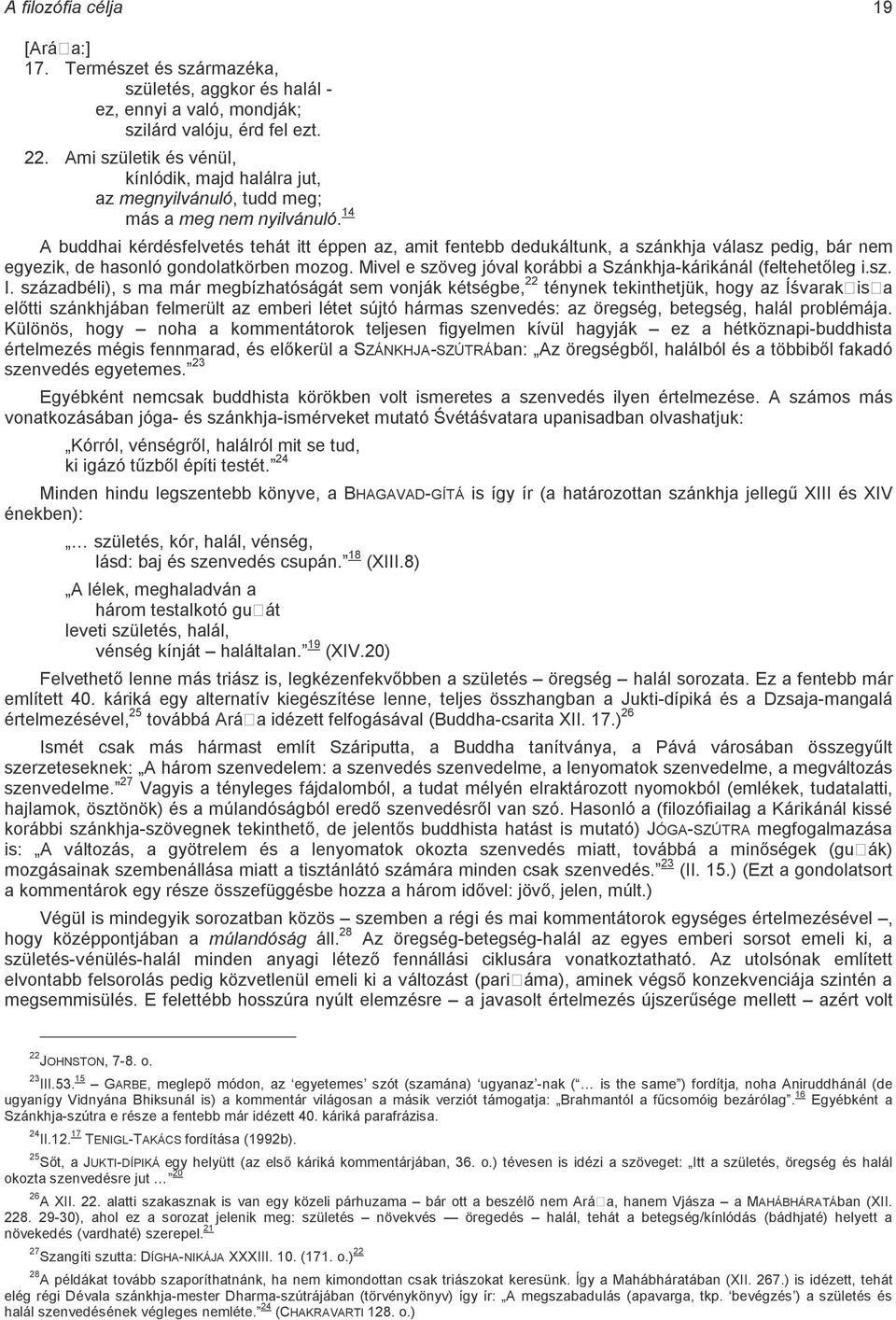 14 A buddhai kérdésfelvetés tehát itt éppen az, amit fentebb dedukáltunk, a szánkhja válasz pedig, bár nem egyezik, de hasonló gondolatkörben mozog.