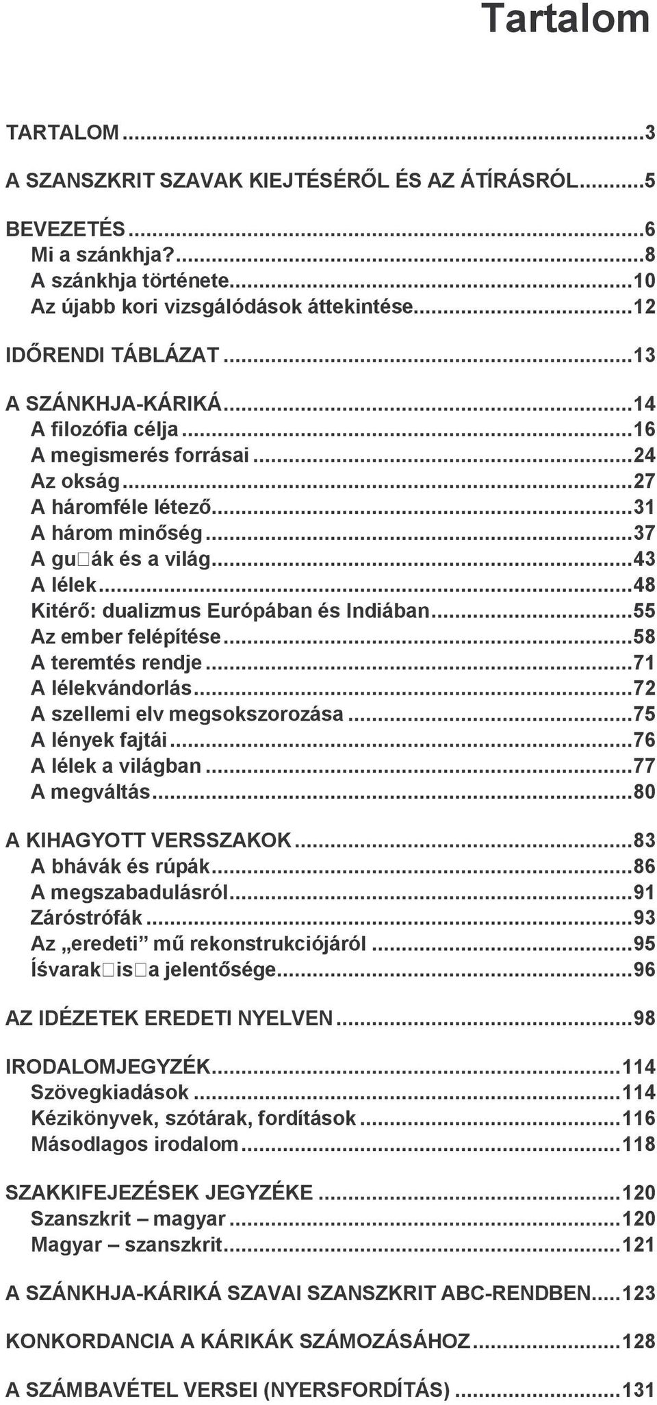 ..48 Kitérı: dualizmus Európában és Indiában...55 Az ember felépítése...58 A teremtés rendje...71 A lélekvándorlás...72 A szellemi elv megsokszorozása...75 A lények fajtái...76 A lélek a világban.