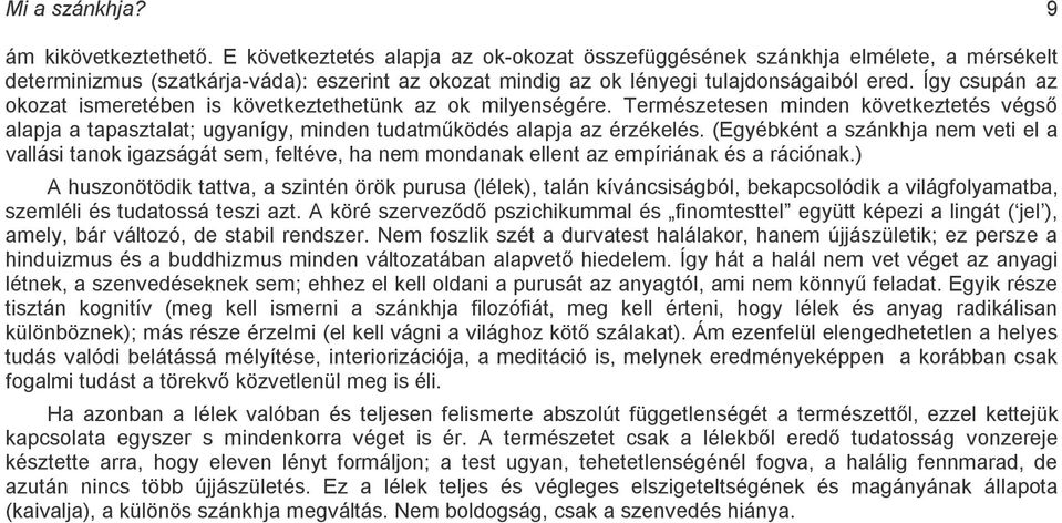 Így csupán az okozat ismeretében is következtethetünk az ok milyenségére. Természetesen minden következtetés végsı alapja a tapasztalat; ugyanígy, minden tudatmőködés alapja az érzékelés.