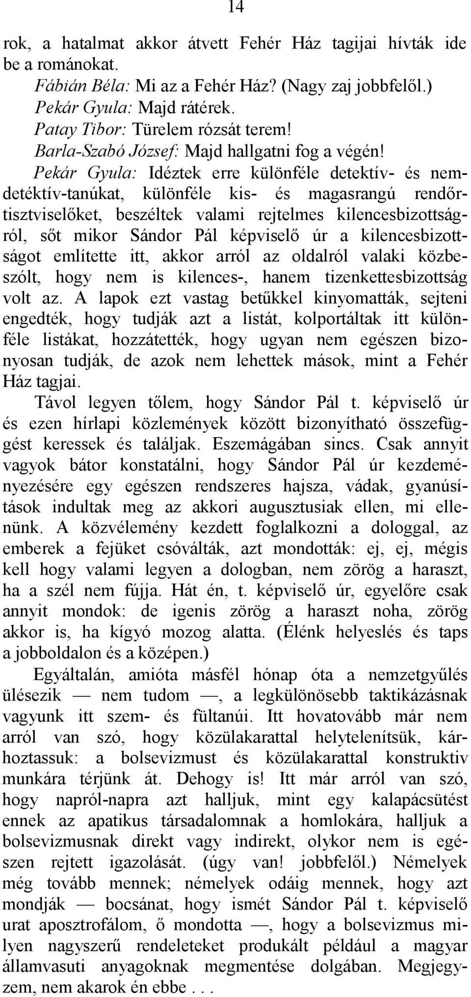 Pekár Gyula: Idéztek erre különféle detektív- és nemdetéktív-tanúkat, különféle kis- és magasrangú rendőrtisztviselőket, beszéltek valami rejtelmes kilencesbizottságról, sőt mikor Sándor Pál