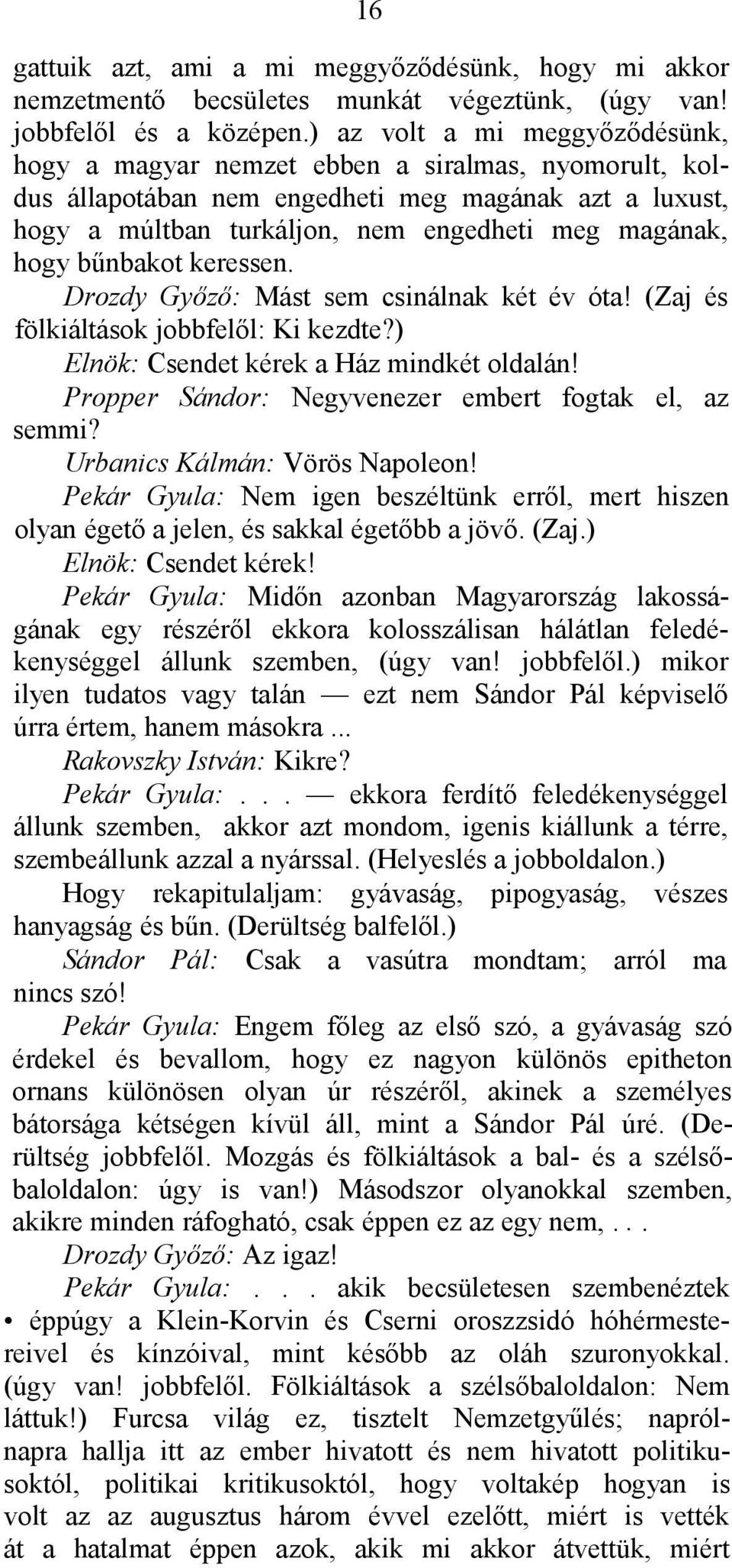 bűnbakot keressen. Drozdy Győző: Mást sem csinálnak két év óta! (Zaj és fölkiáltások jobbfelől: Ki kezdte?) Elnök: Csendet kérek a Ház mindkét oldalán!