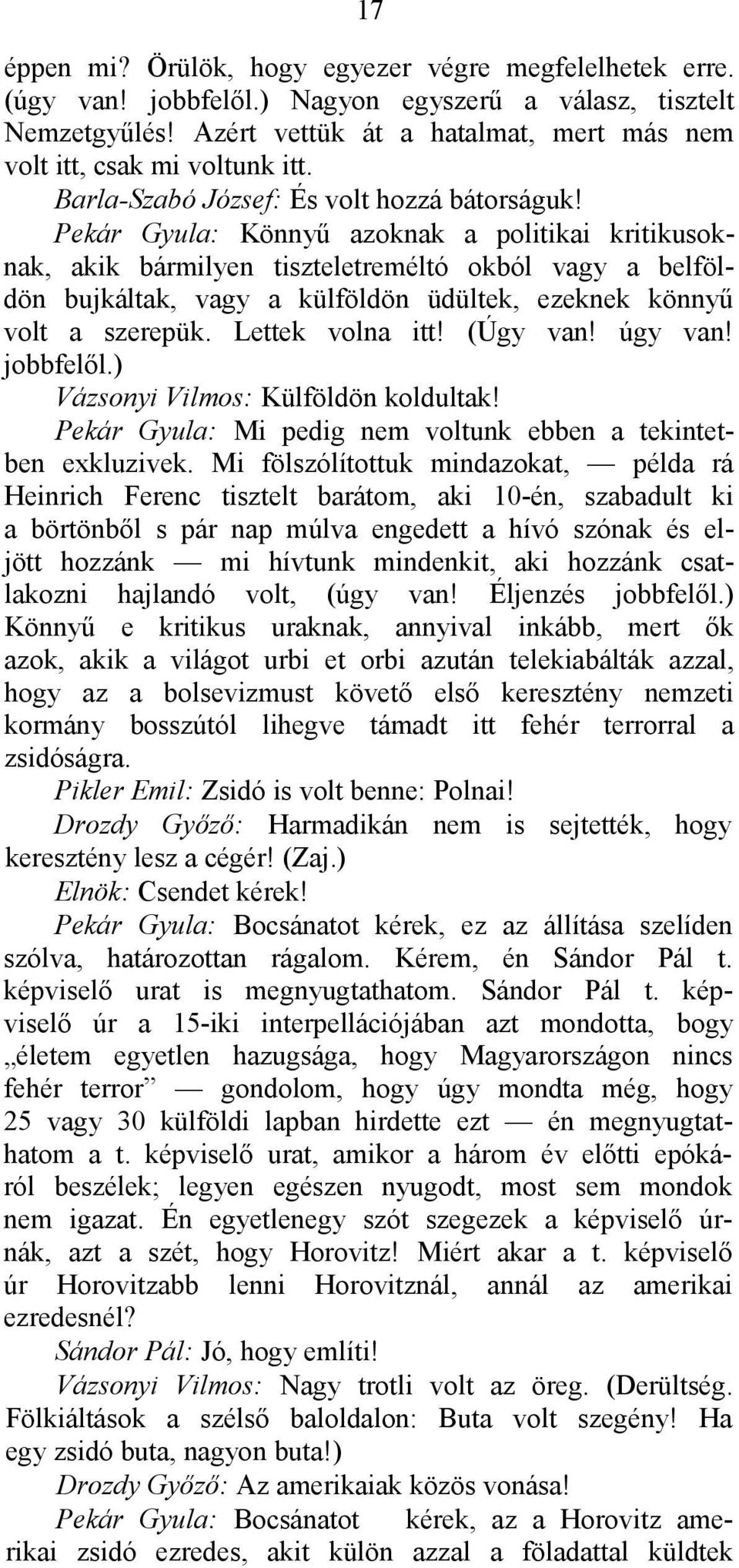 Pekár Gyula: Könnyű azoknak a politikai kritikusoknak, akik bármilyen tiszteletreméltó okból vagy a belföldön bujkáltak, vagy a külföldön üdültek, ezeknek könnyű volt a szerepük. Lettek volna itt!