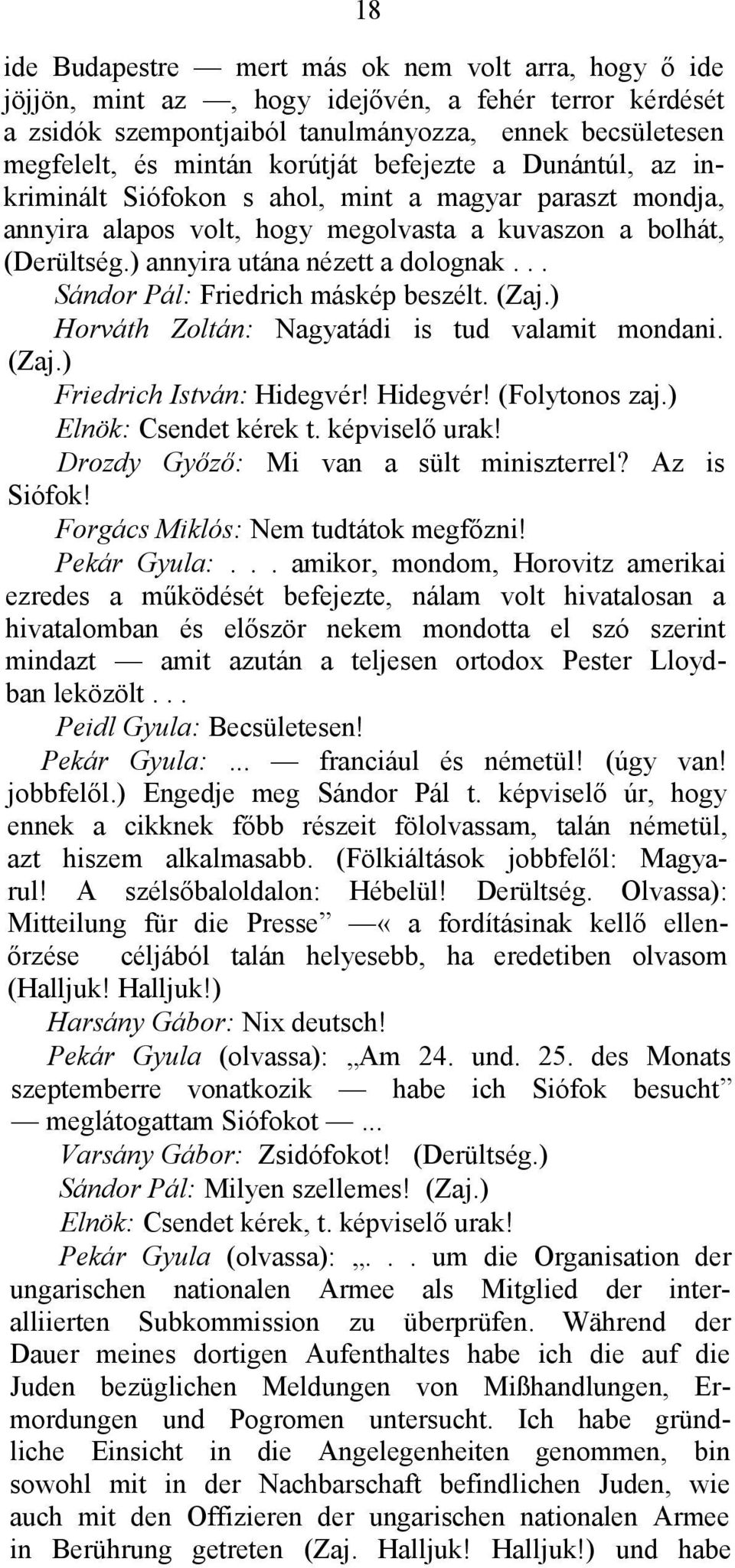 .. Sándor Pál: Friedrich máskép beszélt. (Zaj.) Horváth Zoltán: Nagyatádi is tud valamit mondani. (Zaj.) Friedrich István: Hidegvér! Hidegvér! (Folytonos zaj.) Elnök: Csendet kérek t. képviselő urak!