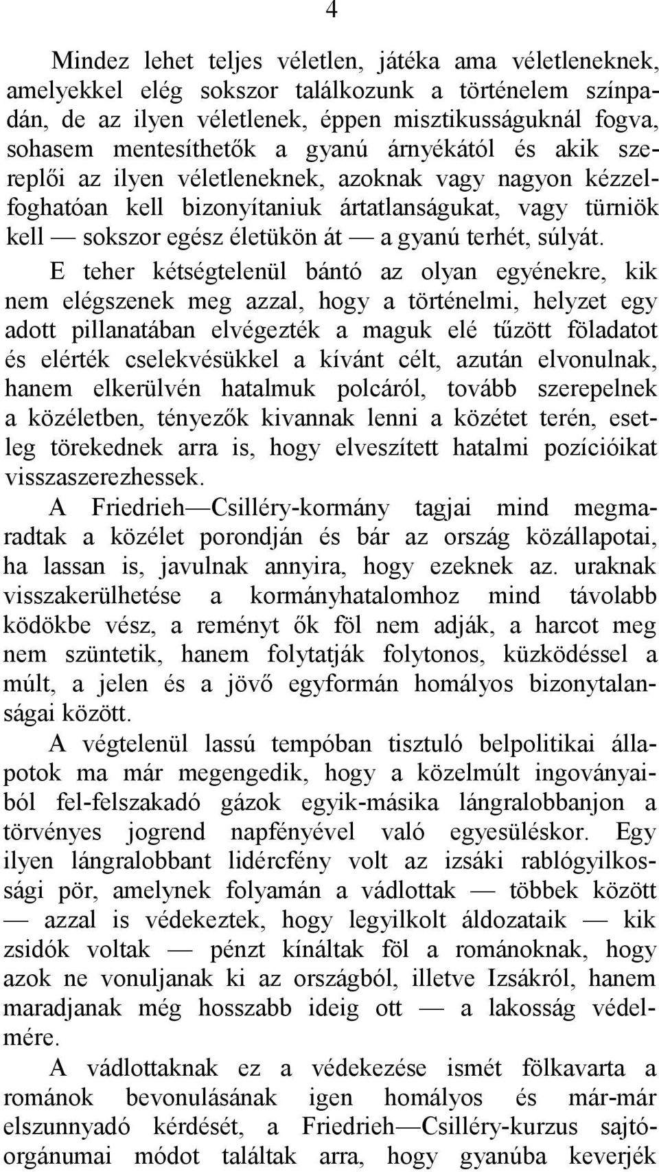 Ε teher kétségtelenül bántó az olyan egyénekre, kik nem elégszenek meg azzal, hogy a történelmi, helyzet egy adott pillanatában elvégezték a maguk elé tűzött föladatot és elérték cselekvésükkel a