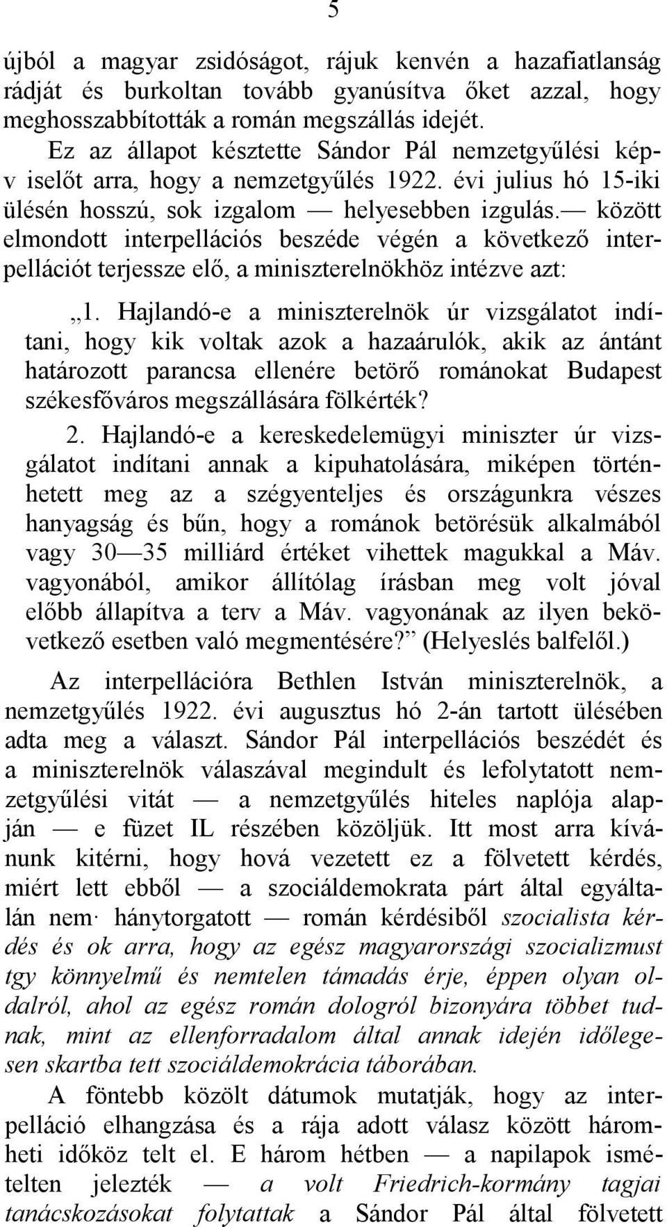 között elmondott interpellációs beszéde végén a következő interpellációt terjessze elő, a miniszterelnökhöz intézve azt: 1.