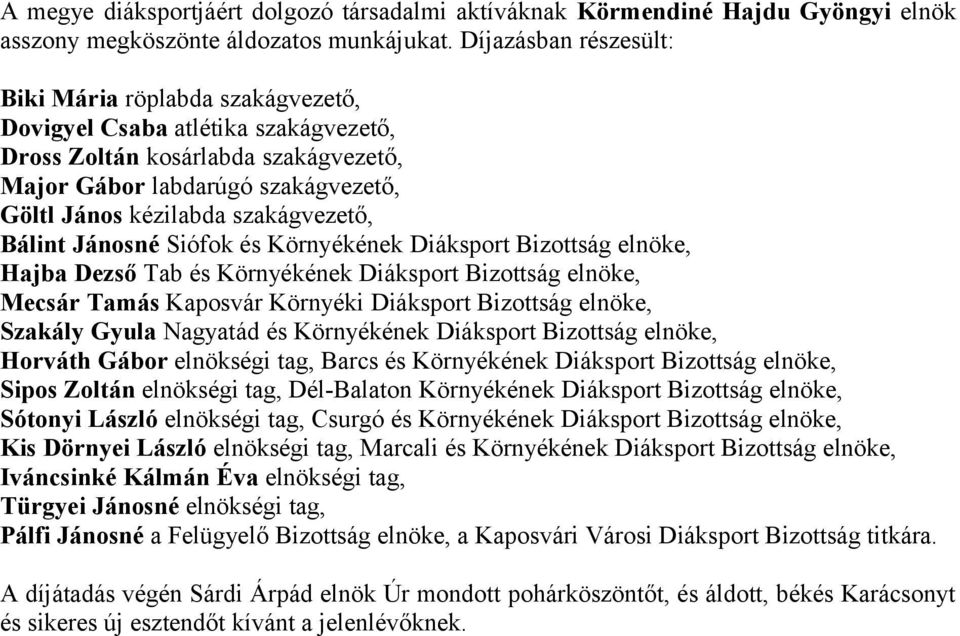 szakágvezető, Bálint Jánosné Siófok és Környékének Diáksport Bizottság elnöke, Hajba Dezső Tab és Környékének Diáksport Bizottság elnöke, Mecsár Tamás Kaposvár Környéki Diáksport Bizottság elnöke,