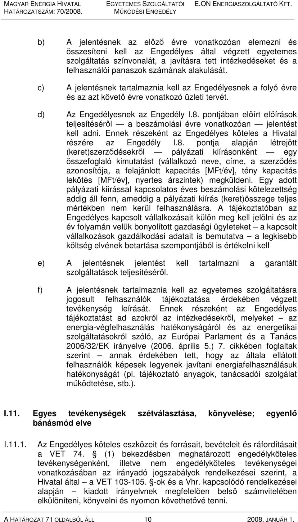 pontjában elıírt elıírások teljesítésérıl a beszámolási évre vonatkozóan jelentést kell adni. Ennek részeként az Engedélyes köteles a Hivatal részére az Engedély I.8.