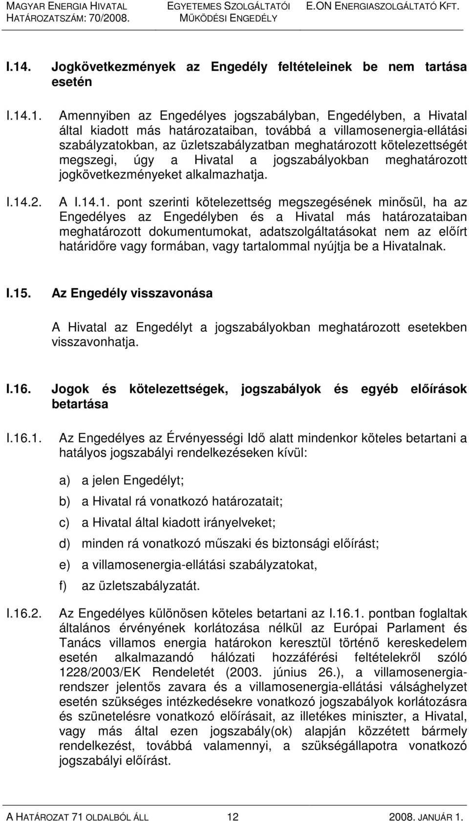 szabályzatokban, az üzletszabályzatban meghatározott kötelezettségét megszegi, úgy a Hivatal a jogszabályokban meghatározott jogkövetkezményeket alkalmazhatja. A I.14