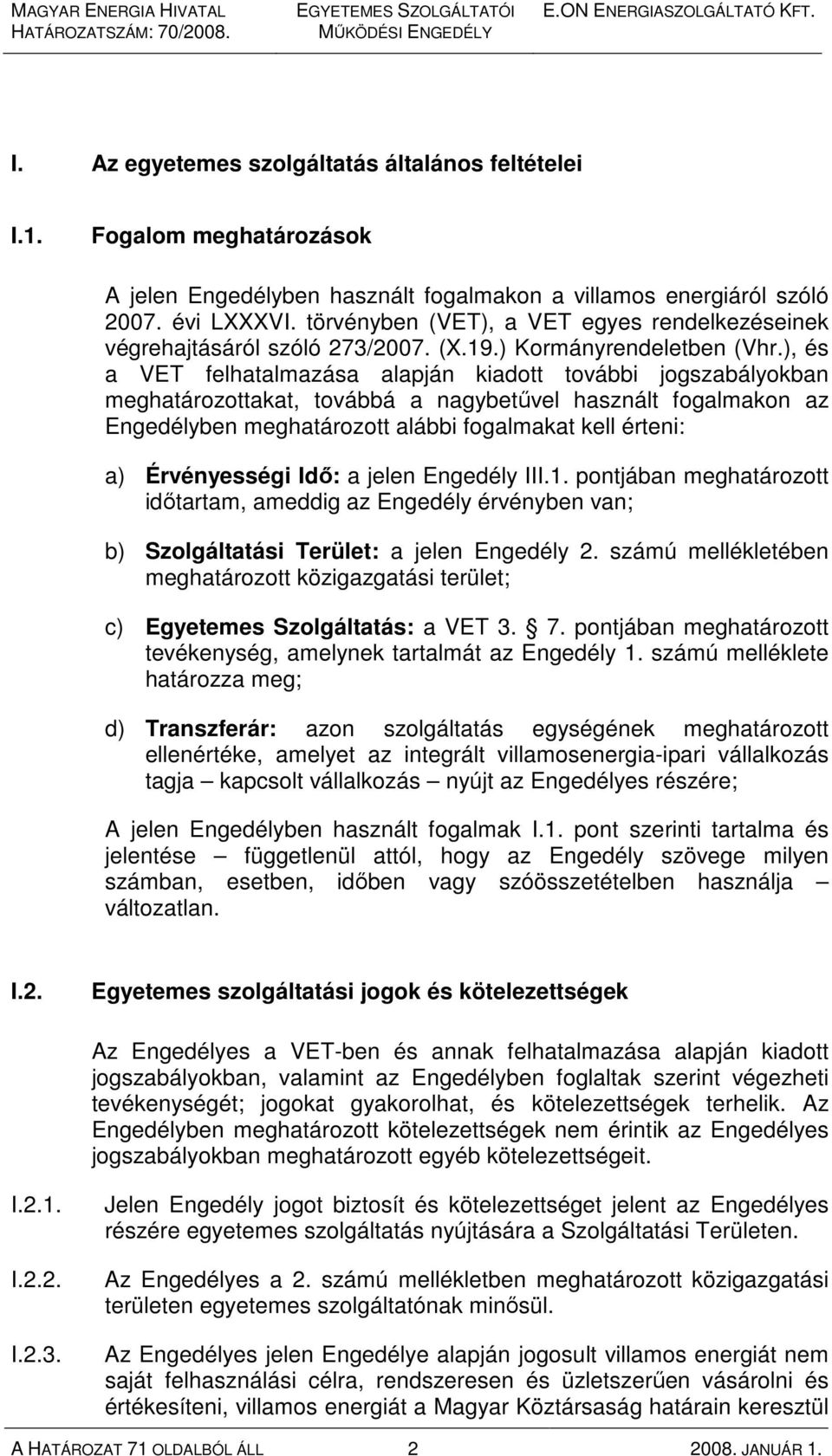 ), és a VET felhatalmazása alapján kiadott további jogszabályokban meghatározottakat, továbbá a nagybetővel használt fogalmakon az Engedélyben meghatározott alábbi fogalmakat kell érteni: a)