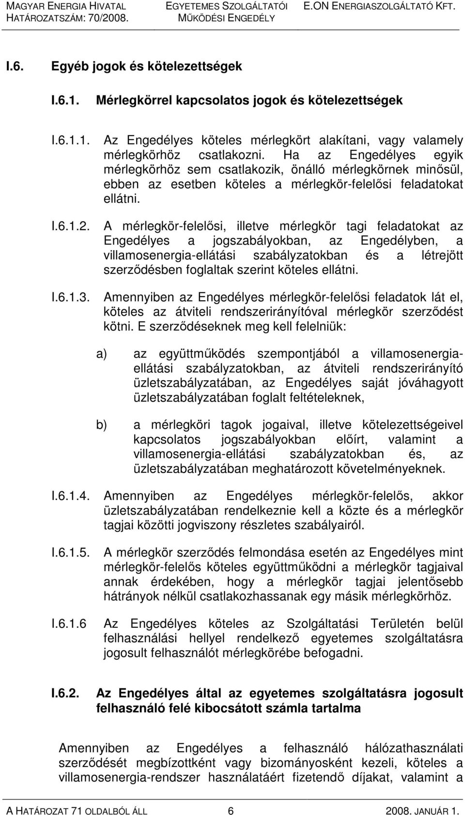 Ha az Engedélyes egyik mérlegkörhöz sem csatlakozik, önálló mérlegkörnek minısül, ebben az esetben köteles a mérlegkör-felelısi feladatokat ellátni.