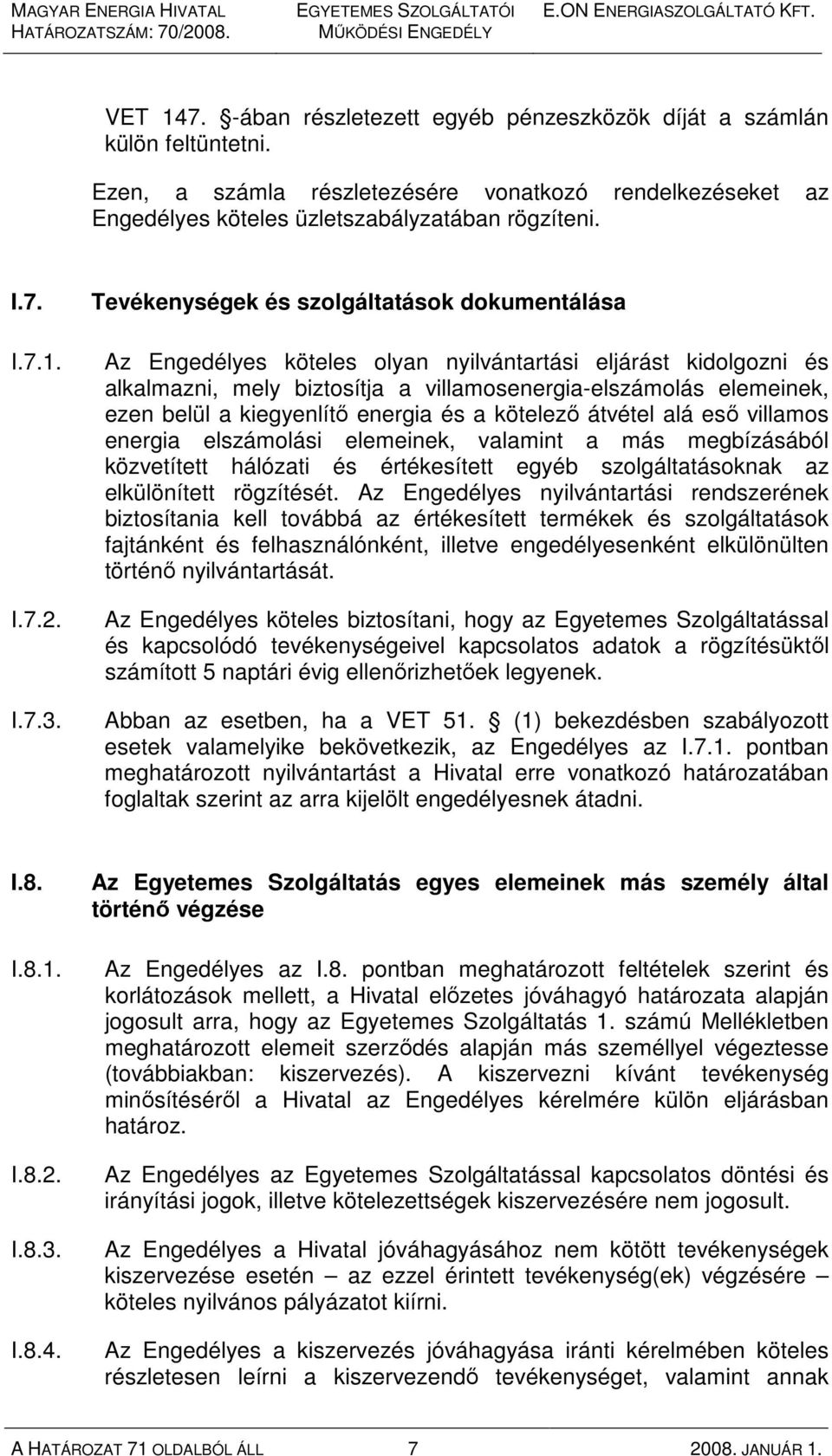 Tevékenységek és szolgáltatások dokumentálása Az Engedélyes köteles olyan nyilvántartási eljárást kidolgozni és alkalmazni, mely biztosítja a villamosenergia-elszámolás elemeinek, ezen belül a