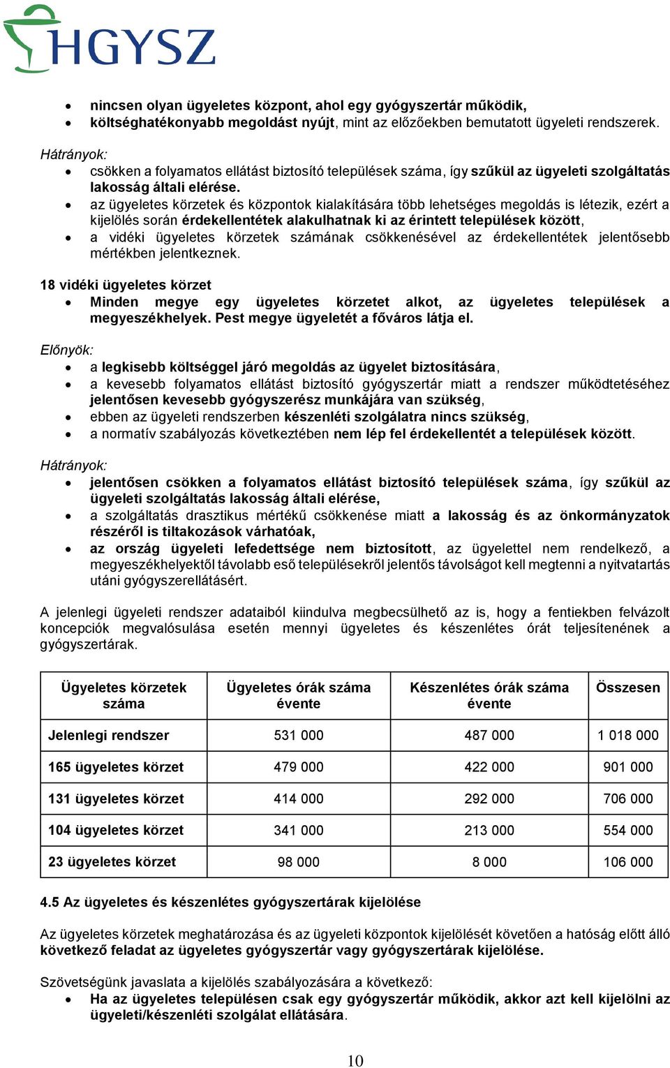 az ügyeletes körzetek és központok kialakítására több lehetséges megoldás is létezik, ezért a kijelölés során érdekellentétek alakulhatnak ki az érintett települések között, a vidéki ügyeletes