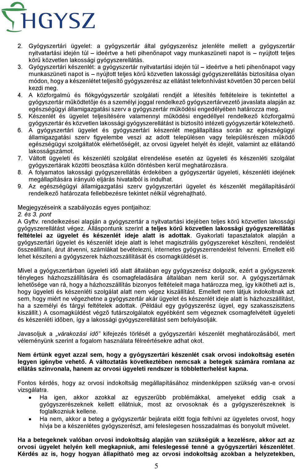 Gyógyszertári készenlét: a gyógyszertár nyitvatartási idején túl ideértve a heti pihenőnapot vagy munkaszüneti napot is nyújtott teljes körű közvetlen lakossági gyógyszerellátás biztosítása olyan