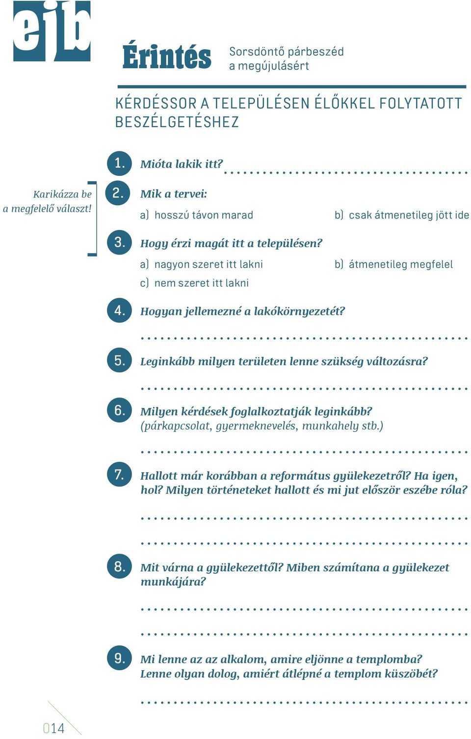 a) nagyon szeret itt lakni b) átmenetileg megfelel c) nem szeret itt lakni Hogyan jellemezné a lakókörnyezetét? 5. Leginkább milyen területen lenne szükség változásra? 6.