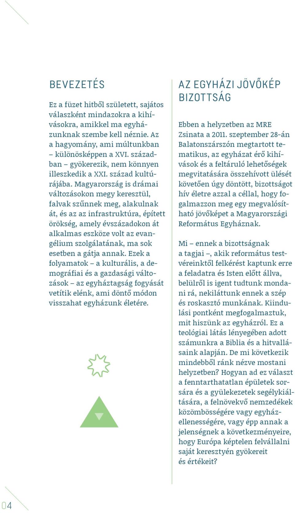 Magyarország is drámai változásokon megy keresztül, falvak szűnnek meg, alakulnak át, és az az infrastruktúra, épített örökség, amely évszázadokon át alkalmas eszköze volt az evangélium