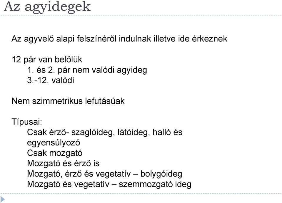 valódi Nem szimmetrikus lefutásúak Típusai: Csak érző- szaglóideg, látóideg, halló