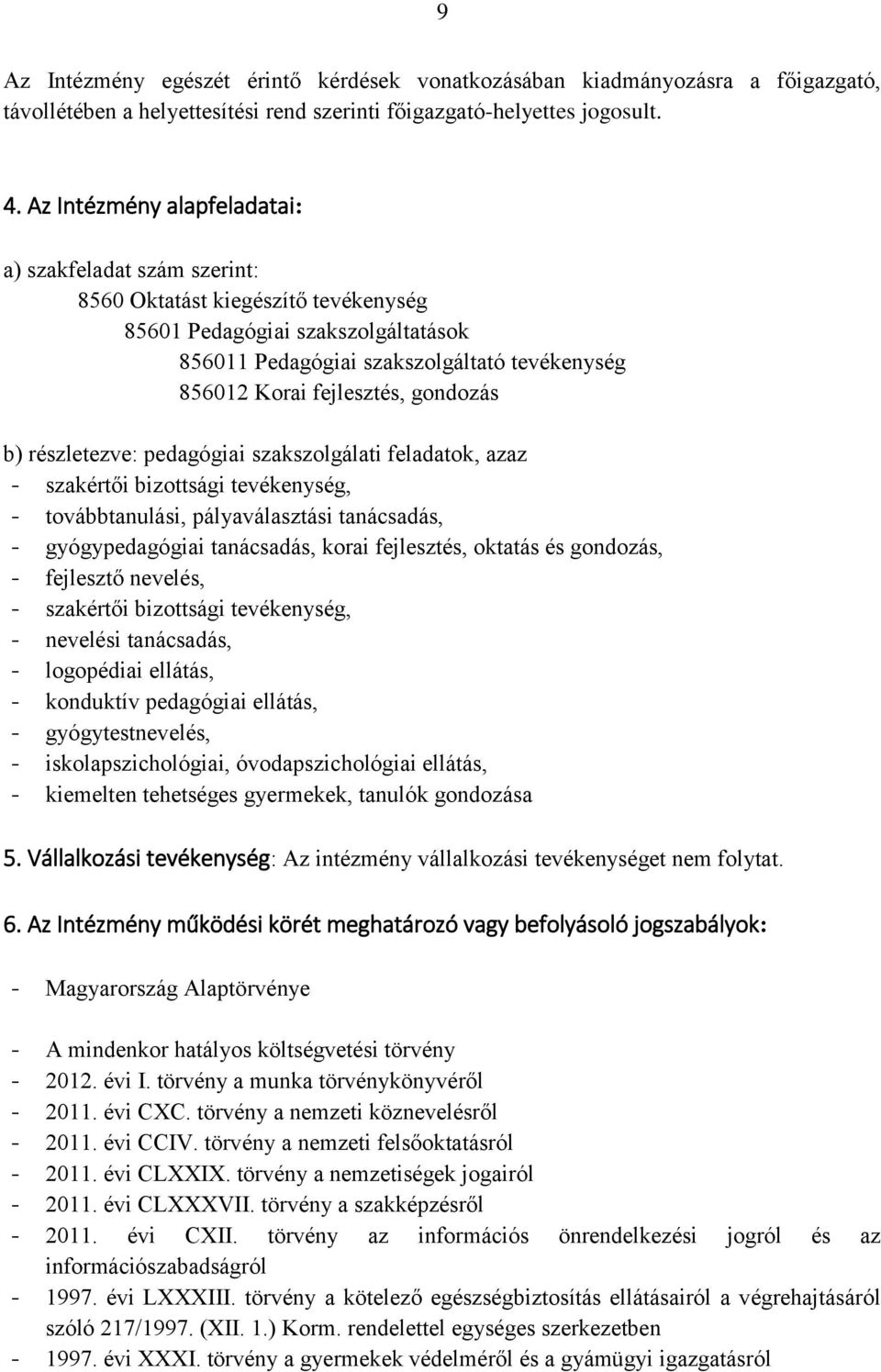 fejlesztés, gondozás b) részletezve: pedagógiai szakszolgálati feladatok, azaz - szakértői bizottsági tevékenység, - továbbtanulási, pályaválasztási tanácsadás, - gyógypedagógiai tanácsadás, korai