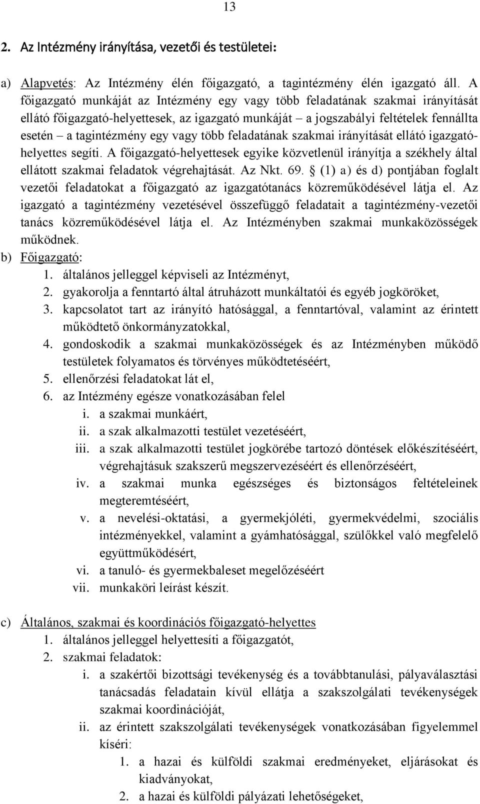 több feladatának szakmai irányítását ellátó igazgatóhelyettes segíti. A főigazgató-helyettesek egyike közvetlenül irányítja a székhely által ellátott szakmai feladatok végrehajtását. Az Nkt. 69.