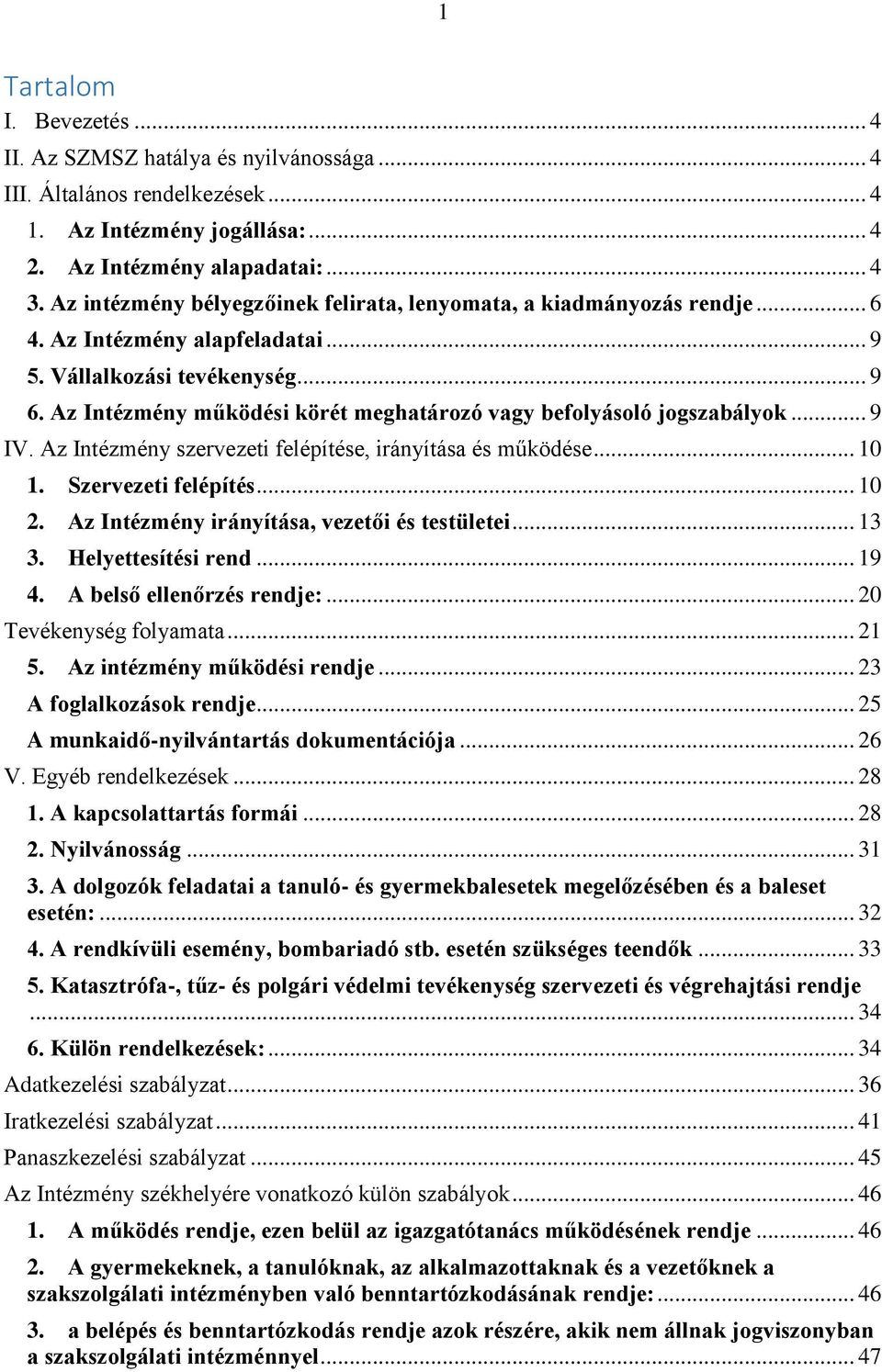 Az Intézmény működési körét meghatározó vagy befolyásoló jogszabályok... 9 IV. Az Intézmény szervezeti felépítése, irányítása és működése... 10 1. Szervezeti felépítés... 10 2.