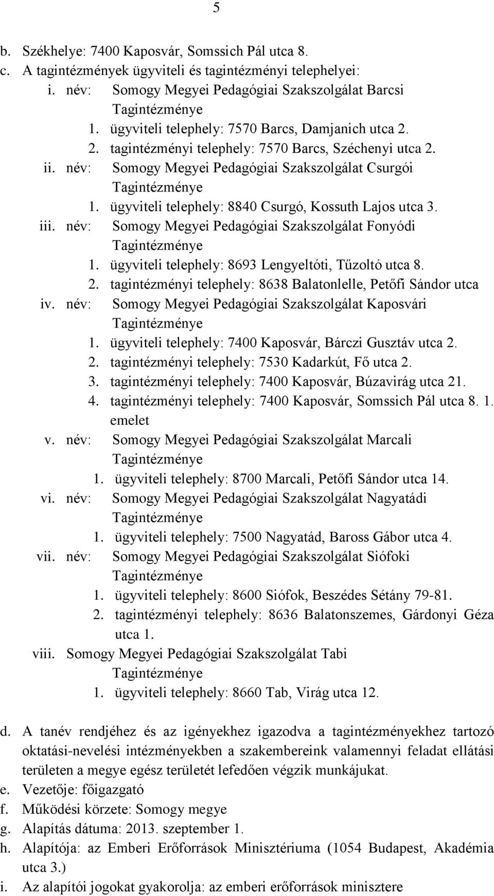 ügyviteli telephely: 8840 Csurgó, Kossuth Lajos utca 3. iii. név: Somogy Megyei Pedagógiai Szakszolgálat Fonyódi Tagintézménye 1. ügyviteli telephely: 8693 Lengyeltóti, Tűzoltó utca 8. 2.