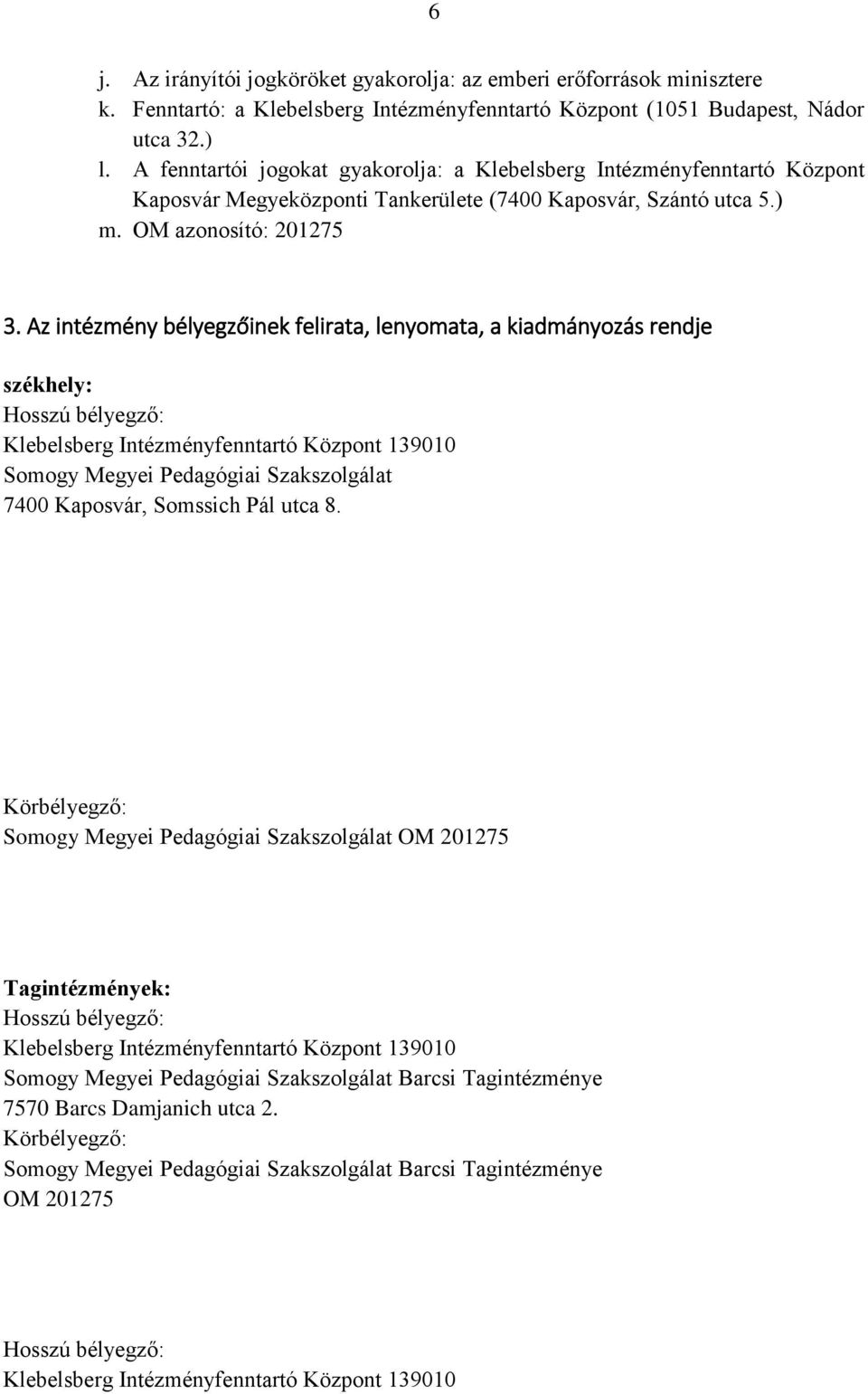 Az intézmény bélyegzőinek felirata, lenyomata, a kiadmányozás rendje székhely: Hosszú bélyegző: Klebelsberg Intézményfenntartó Központ 139010 Somogy Megyei Pedagógiai Szakszolgálat 7400 Kaposvár,