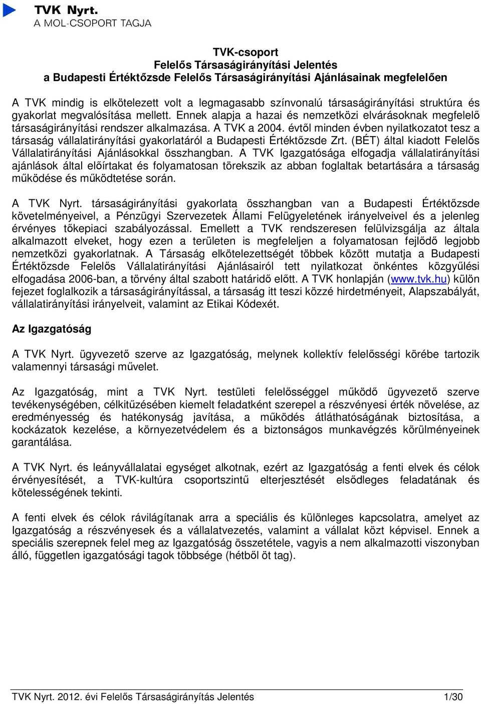 évtől minden évben nyilatkozatot tesz a társaság vállalatirányítási gyakorlatáról a Budapesti Értéktőzsde Zrt. (BÉT) által kiadott Felelős Vállalatirányítási Ajánlásokkal összhangban.