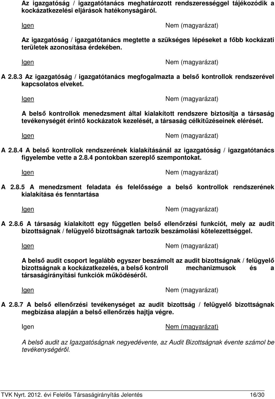 3 Az igazgatóság / igazgatótanács megfogalmazta a belső kontrollok rendszerével kapcsolatos elveket.