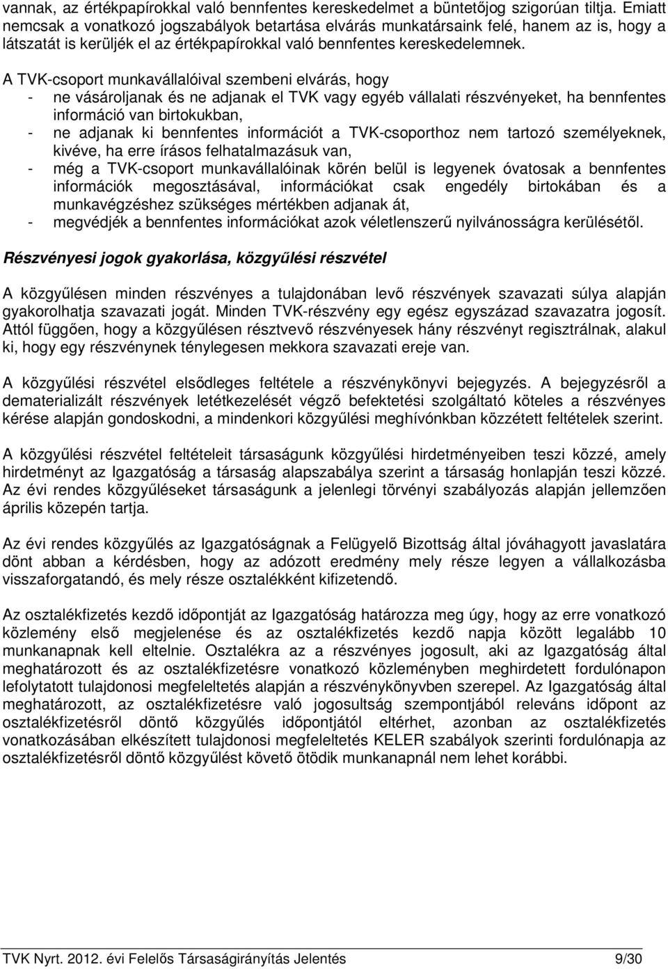 A TVK-csoport munkavállalóival szembeni elvárás, hogy - ne vásároljanak és ne adjanak el TVK vagy egyéb vállalati részvényeket, ha bennfentes információ van birtokukban, - ne adjanak ki bennfentes