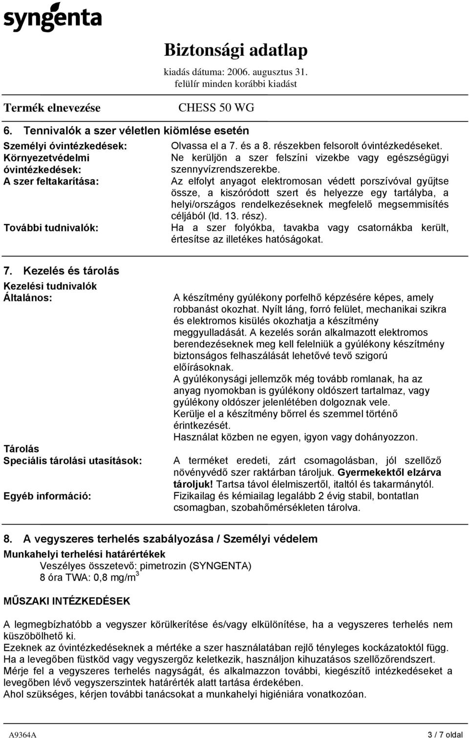 A szer feltakarítása: Az elfolyt anyagot elektromosan védett porszívóval gyűjtse össze, a kiszóródott szert és helyezze egy tartályba, a helyi/országos rendelkezéseknek megfelelő megsemmisítés