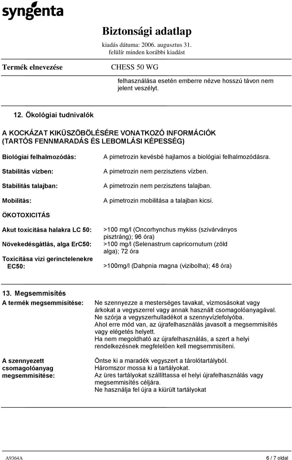 pimetrozin kevésbé hajlamos a biológiai felhalmozódásra. A pimetrozin nem perzisztens vízben. A pimetrozin nem perzisztens talajban. A pimetrozin mobilitása a talajban kicsi.