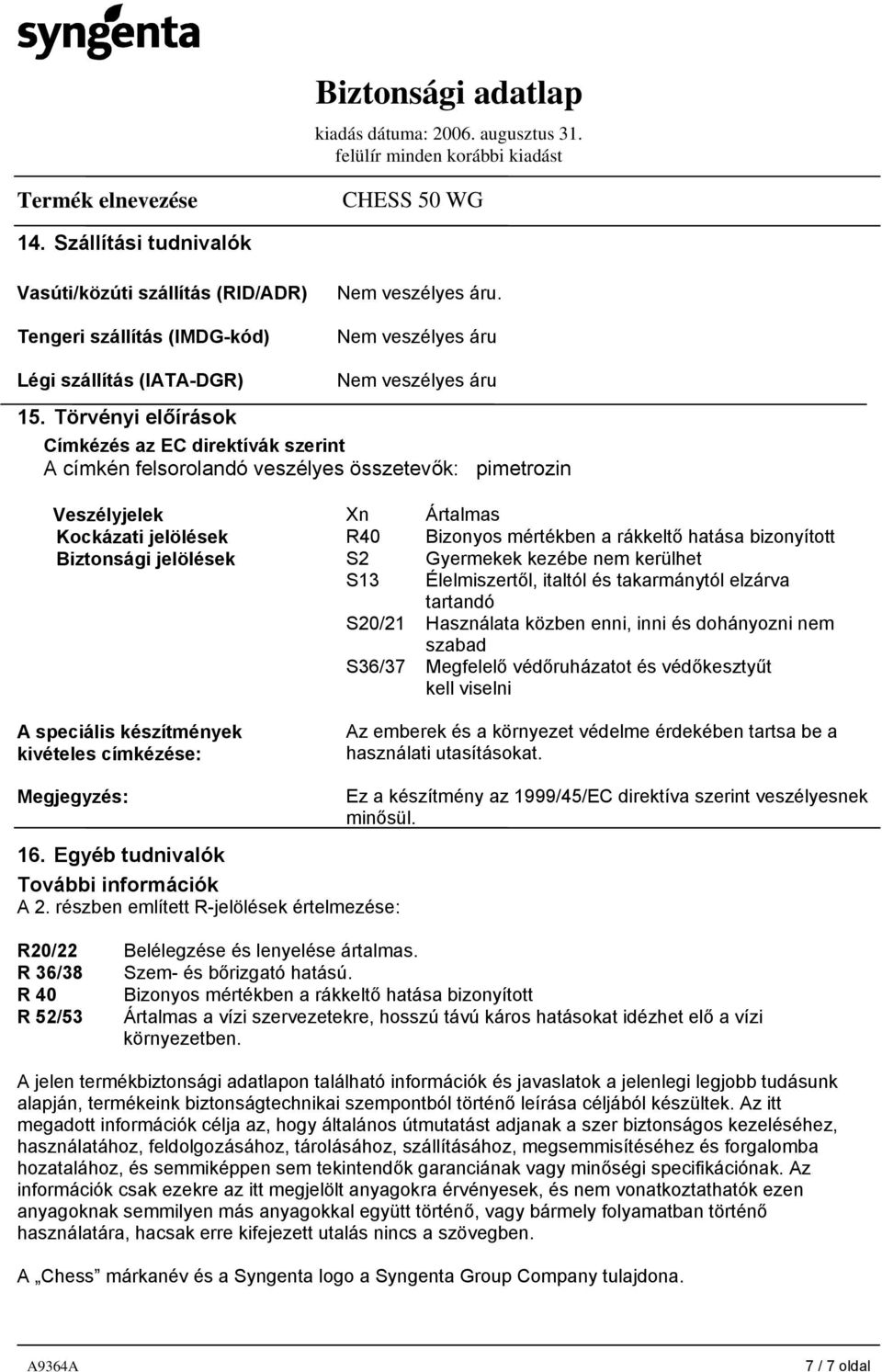 rákkeltő hatása bizonyított Biztonsági jelölések S2 Gyermekek kezébe nem kerülhet S13 Élelmiszertől, italtól és takarmánytól elzárva tartandó S20/21 Használata közben enni, inni és dohányozni nem