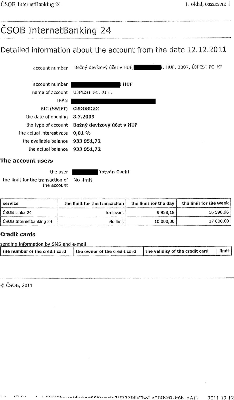 2009 Bezny clevízovy úcet v 0,01 % the available the actual balance balance 933 951,72 933 951,72 The account users the user István Csehi the limit for the transaction of the account No limit service