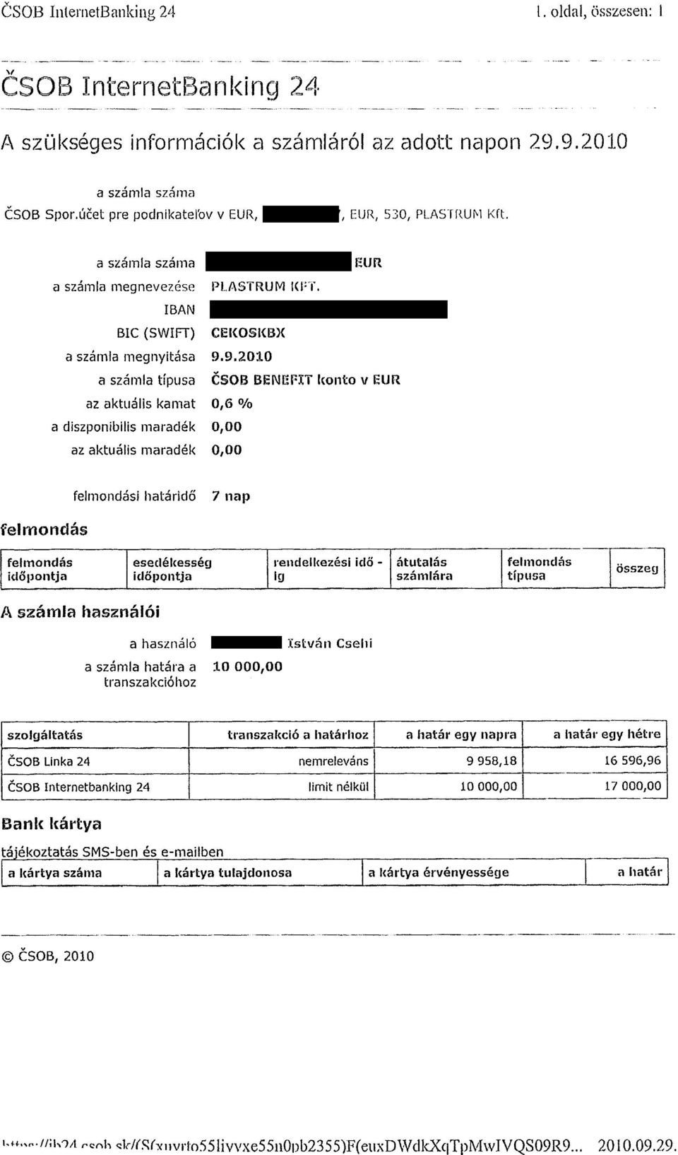 9.2010 a számla típusa CSOB BENEFIT kontó v EUR az aktuális kamat 0,6 % a diszponibilis maradék 0,00 az aktuális maradék 0,00 felmondási határidő 7 nap felmondás felmondás esedékesség rendelkezési