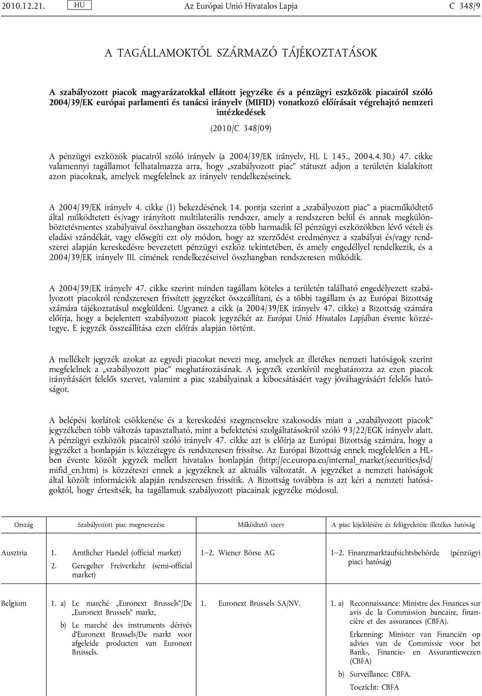 és tanácsi irányelv (MIFID) vonatkozó előírásait végrehajtó nemzeti intézkedések (2010/C 348/09) A pénzügyi eszközök iról szóló irányelv (a 2004/39/EK irányelv, HL L 145., 2004.4.30.) 47.